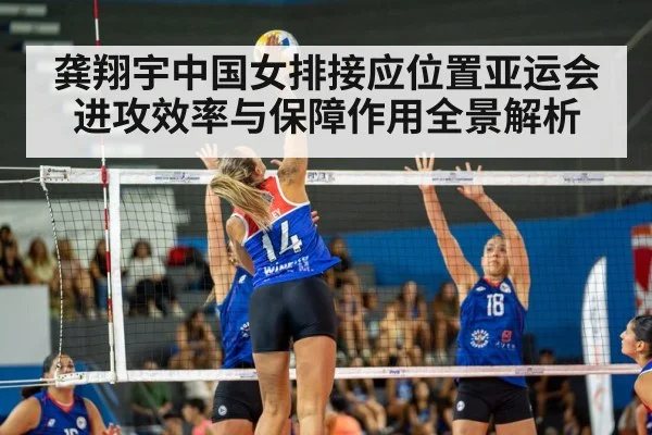 龚翔宇中国女排接应位置亚运会进攻效率与保障作用全景解析
